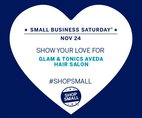 Glam And Tonics 20% OFF Sale for Shop Small Business Saturday November 24th @ Glam And Tonics AVEDA Hair Salon